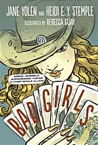 Bad Girls: Sirens, Jezebels, Murderesses, Thieves, & Other Female Villains (Hardcover)