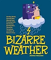 Bizarre Weather: Howling Winds, Pouring Rain, Blazing Heat, Freezing Cold, Hurricanes, Earthquakes, Tsunamis, Tornadoes, and More of Na (Paperback)