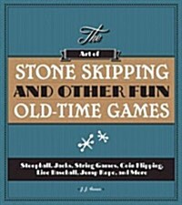 The Art of Stone Skipping and Other Fun Old-Time Games: Stoopball, Jacks, String Games, Coin Flipping, Line Baseball, Jump Rope, and More (Paperback)