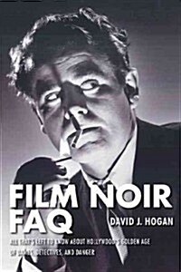 Film Noir FAQ: All Thats Left to Know About Hollywoods Golden Age of Dames, Detectives and Danger (Paperback)