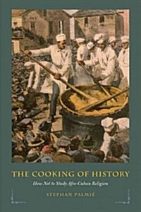 The Cooking of History: How Not to Study Afro-Cuban Religion (Paperback)