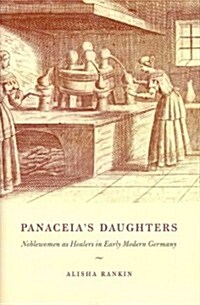 Panaceias Daughters: Noblewomen as Healers in Early Modern Germany (Hardcover)