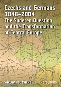 Czechs and Germans 1848-2004: The Sudeten Question and the Transformation of Central Europe (Paperback)