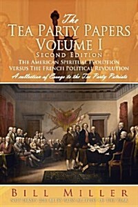 The Tea Party Papers Volume I Second Edition: The American Spiritual Evolution Versus the French Political Revolution (Paperback)