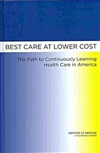 Best Care at Lower Cost: The Path to Continuously Learning Health Care in America (Hardcover)