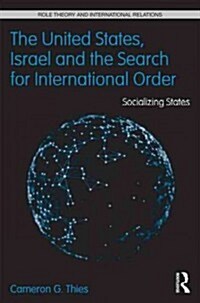 The United States, Israel and the Search for International Order : Socializing States (Hardcover)