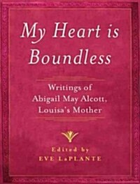 My Heart Is Boundless: Writings of Abigail May Alcott, Louisas Mother (Audio CD, Library - CD)