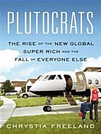 Plutocrats: The Rise of the New Global Super-Rich and the Fall of Everyone Else (MP3 CD)
