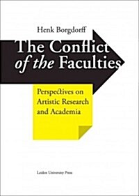 The Conflict of the Faculties: Perspectives on Artistic Research and Academia (Hardcover)