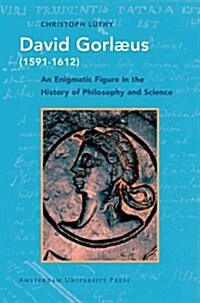 David Gorlaeus (1591-1612): An Enigmatic Figure in the History of Philosophy and Science (Hardcover)