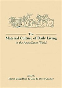 The Material Culture of Daily Living in the Anglo-Saxon World (Paperback)