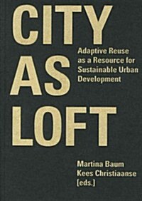 City as Loft: Adaptive Reuse as a Resource for Sustainable Urban Development (Hardcover)