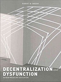 Dysfunction and Decentralization in New Media Art and Education (Hardcover)
