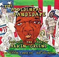The Accidental Candidate: The Rise and Fall of Alvin Greene (Paperback)