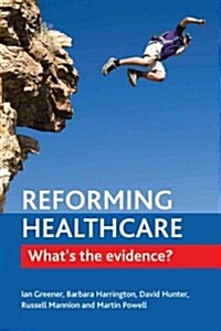 Reforming healthcare : Whats the evidence? (Paperback)