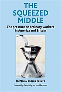 The Squeezed Middle : The Pressure on Ordinary Workers in America and Britain (Hardcover)