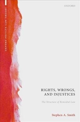 Rights, Wrongs, and Injustices : The Structure of Remedial Law (Hardcover)