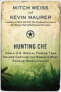 Hunting Che: How A U.S. Special Forces Team Helped Capture the Worlds Most Famous Revolution Ary (Hardcover)
