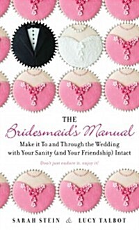 The Bridesmaids Manual: Make it To and Through the Wedding with Your Sanity (and Your Friendship) Intact (Paperback)