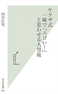 ヤクザ式 一瞬で「スゴい! 」と思わせる人望術 (光文社新書) (新書)