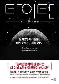 타이탄= Titans : 실리콘밸리 거물들은 왜 우주에서 미래를 찾는가