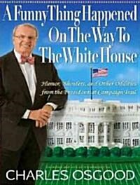 A Funny Thing Happened on the Way to the White House: Humor, Blunders, and Other Oddities from the Presidential Campaign Trail (Audio CD)