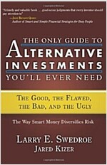 The Only Guide to Alternative Investments You'll Ever Need: The Good, the Flawed, the Bad, and the Ugly                                                (Hardcover)