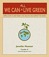 We Can All Live Green : Simple Steps to Save Money, Stay Healthy, and Support the Planet (Paperback)