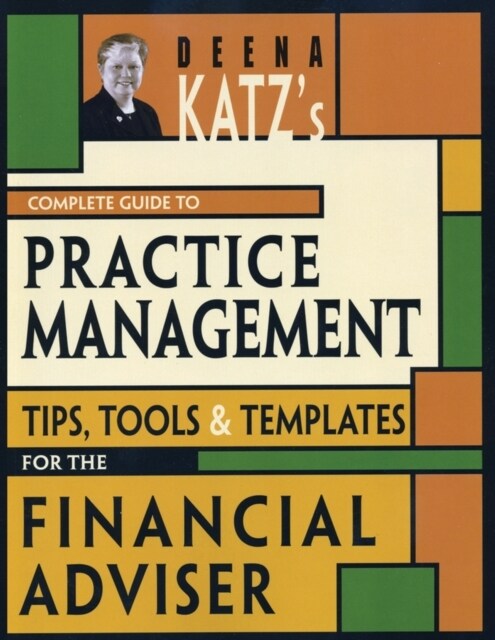 Deena Katzs Complete Guide to Practice Management: Tips, Tools, and Templates for the Financial Adviser (Paperback)