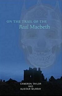 On the Trail of the Real Macbeth, King of Alba (Paperback)