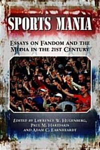 Sports Mania: Essays on Fandom and the Media in the 21st Century (Paperback)