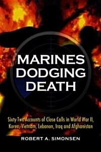 Marines Dodging Death: Sixty-Two Accounts of Close Calls in World War II, Korea, Vietnam, Lebanon, Iraq and Afghanistan                                (Paperback)