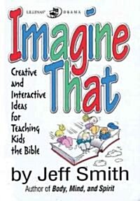 Imagine That: Creative and Interactive Ideas for Teaching Kids the Bible (Paperback)