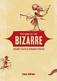 The Book of the Bizarre: Freaky Facts and Strange Stories (Paperback)