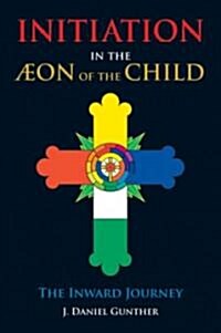 Initiation in the Aeon of the Child: The Inward Journey (Hardcover)