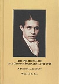 The Political Life of a German Journalist, 1911-1948 (Hardcover)