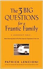 The 3 Big Questions for a Frantic Family: A Leadership Fable... about Restoring Sanity to the Most Important Organization in Your Life (Hardcover)
