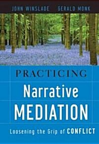 Practicing Narrative Mediation: Loosening the Grip of Conflict (Hardcover, 2)