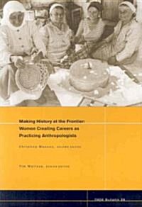 Making History at the Frontier: Women Creating Careers as Practicing Anthropologists (Paperback, Number 26)