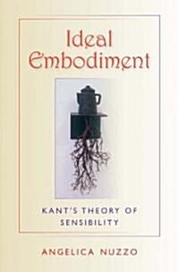 Ideal Embodiment: Kants Theory of Sensibility (Paperback)
