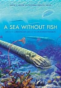 A Sea Without Fish: Life in the Ordovician Sea of the Cincinnati Region (Hardcover)