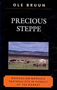 Precious Steppe: Mongolian Nomadic Pastoralists in Pursuit of the Market (Paperback)