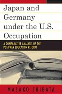 Japan and Germany Under the U.S. Occupation: A Comparative Analysis of Post-War Education Reform (Paperback)