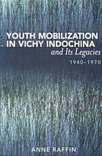 Youth Mobilization in Vichy Indochina and Its Legacies, 1940 to 1970 (Paperback)