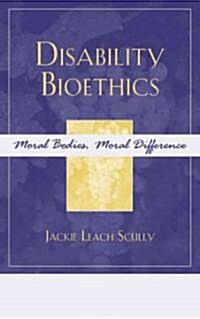 Disability Bioethics: Moral Bodies, Moral Difference (Hardcover)