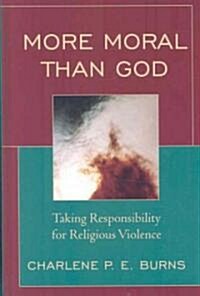 More Moral Than God: Taking Responsibility for Religious Violence (Hardcover)