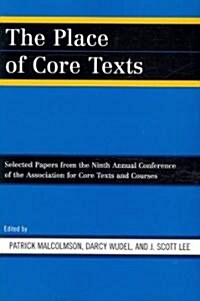 The Place of Core Texts: Selected Papers from the Ninth Annual Conference of the Association for Core Texts and Courses: Atlanta, Georgia April (Paperback)