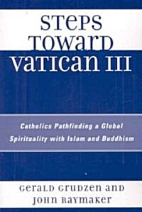 Steps Toward Vatican III: Catholics Pathfinding a Global Spirituality with Islam and Buddhism (Paperback)