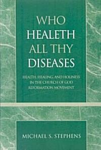 Who Healeth All Thy Diseases: Health, Healing, and Holiness in the Church of God Reformation Movement (Paperback)