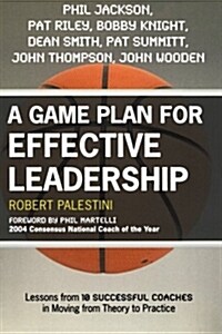 A Game Plan for Effective Leadership: Lessons from 10 Successful Coaches in Moving Theory to Practice (Paperback)